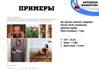 примЕры
ЦА: Группы тематики Здоровье
Россия, 20-65, исключены
крупные города
Показ человеку — 1 раз
CTR — 35,3%
Охват — 1 084
Цена клика — 8 коп.
 