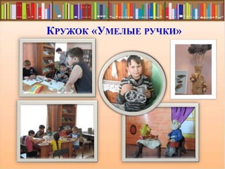 КРУЖОК «УМЕЛЫЕ РУЧКИ»
 