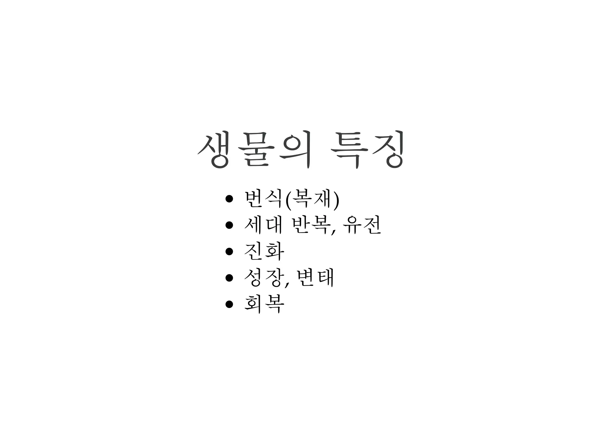 생물의 특징
번식(복재)
세대 반복, 유전
진화
성장, 변태
회복
 