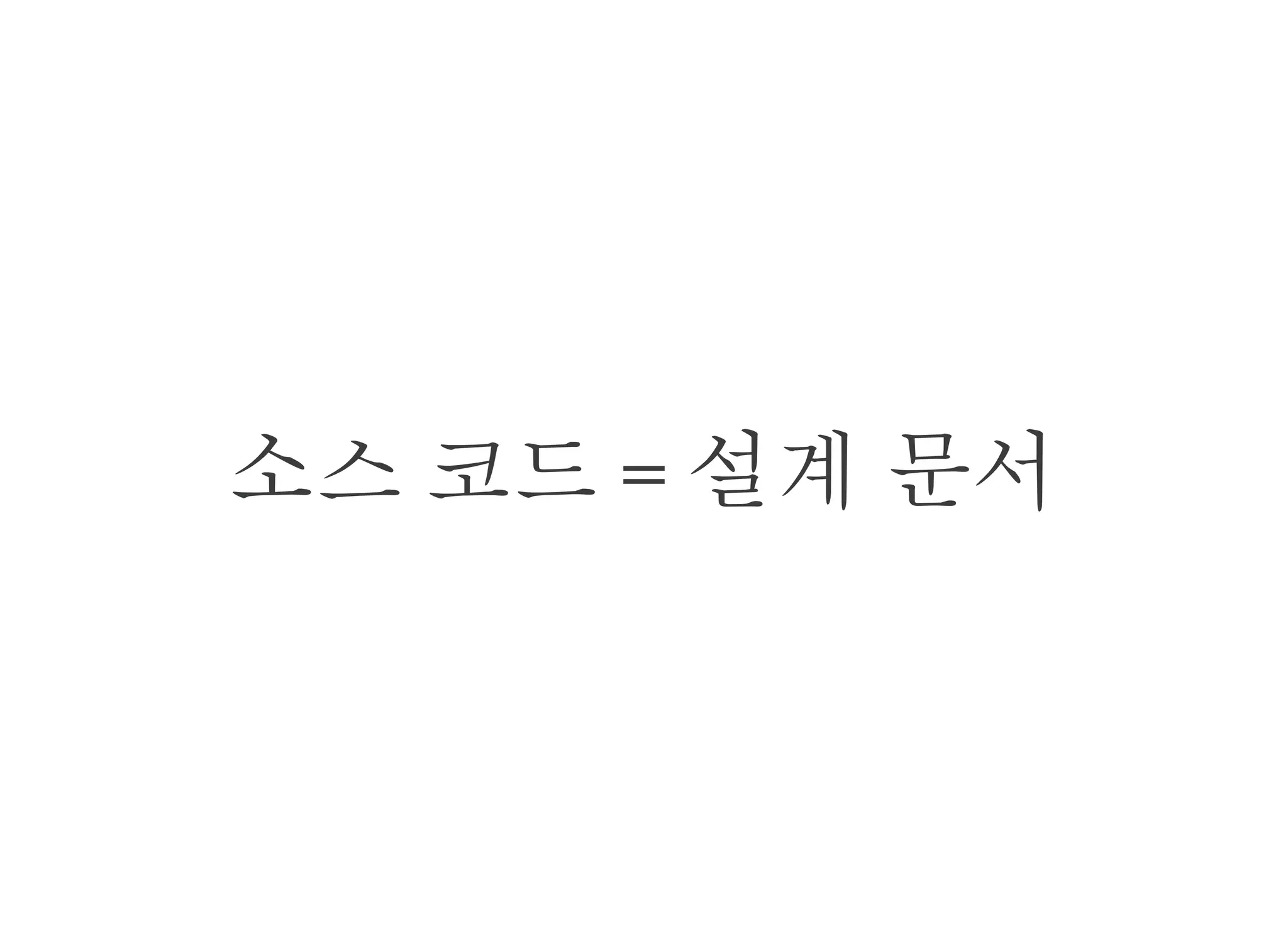 소스 코드 = 설계 문서
 