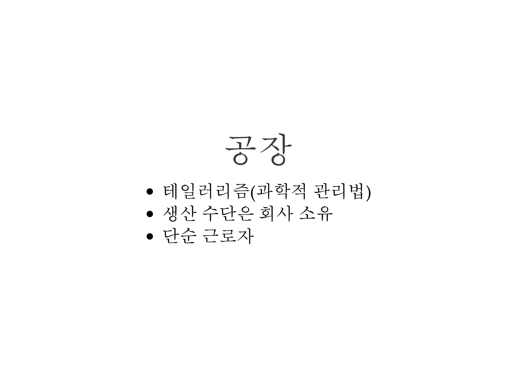 공장
테일러리즘(과학적 관리법)
생산 수단은 회사 소유
단순 근로자
 
