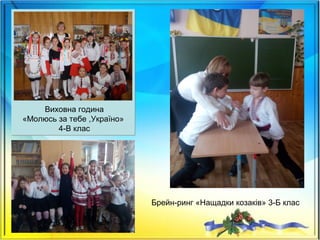Виховна година
«Молюсь за тебе ,Україно»
4-В клас
Брейн-ринг «Нащадки козаків» 3-Б клас
 