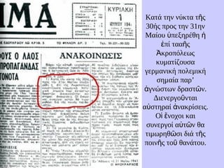 Κατά την νύκτα τ ςῆ
30ής προς την 31ην
Μαίου πεξηρέθηὑ ἡ
πί ταα ςἐ ῆ
κροπόλεωςἈ
κυματίζουσα
γερμανική πολεμική
σημαία παρ’
γνώστων δραστ ν.ἀ ῶ
Διενεργο νταιῦ
α στηραί νακρίσεις.ὐ ἀ
Ο νοχοι καιἱ ἔ
συνεργοί α τ ν θαὐ ῶ
τιμωρηθ σι διά τ ςῶ ῆ
ποιν ς το θανάτου.ῆ ῦ
 