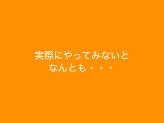 実際にやってみないと
なんとも・・・
 