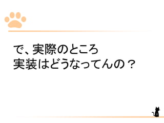 で、実際のところ
実装はどうなってんの？
35
 