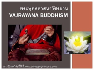 พระพุทธศาสนาวัชรยาน
VAJRAYANA BUDDHISM
ดาวน์โหลดไฟล์นี้ได้ที่ www.philosophychicchic.com
 