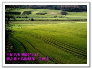 再忙也要照顧好自己，
朋友雖不常聯繫卻一直 念惦
 