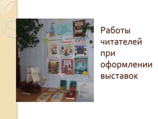 Работы
читателей
при
оформлении
выставок