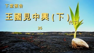 王國見中興王國見中興 (( 下下 ))
下堂預告下堂預告
代下代下
2626
 