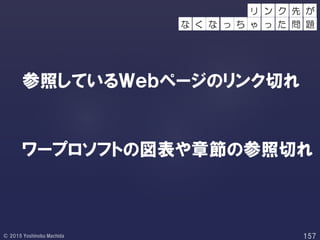 参照しているＷｅｂページのリンク切れ
ワープロソフトの図表や章節の参照切れ
リ 先 が
っ ち ゃ
ン ク
っ た 問 題な く な
 