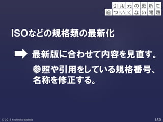 ＩＳＯなどの規格類の最新化
最新版に合わせて内容を見直す。
参照や引用をしている規格番号、
名称を修正する。
用 元 新 に
つ い て
の 更
な い 問 題
引
追
 
