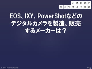 EOS、IXY、PoweｒShotなどの
デジタルカメラを製造、販売
するメーカーは？
正 称 に
を つ け
式 名
よ う 問 題気
 