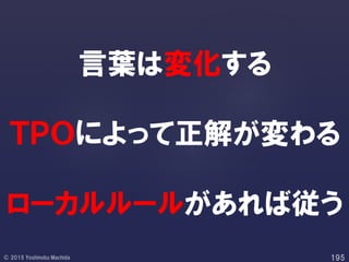 言葉は変化する
ＴＰＯによって正解が変わる
ローカルルールがあれば従う
 