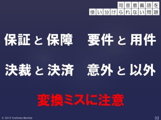 保証 と 保障
変換ミスに注意
決裁 と 決済
要件 と 用件
意外 と 以外
同 音 語 を
使 い 分 け ら れ
意 義
な い 問 題
 