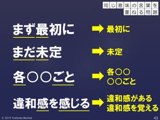 まず最初に
まだ未定
各○○ごと
違和感を感じる
最初に
未定
各○○
○○ごと
違和感がある
違和感を覚える
意 味 葉 を
重
の 言
ね る 問 題
同 じ
 