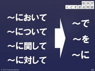 ～において
～について
～に関して
～に対して
～で
～を
～に
詞 が
く ど す
助
ぎ る 問 題
 