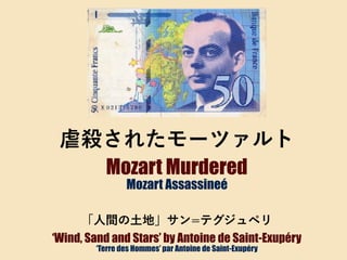 ‘Wind, Sand and Stars’ by Antoine de Saint-Exupéry
‘Terre des Hommes’ par Antoine de Saint-Exupéry
Mozart Murdered
Mozart Assassineé
虐殺されたモーツァルト
「人間の土地」サン=テグジュペリ
 