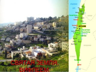 СВЯТАЯ ЗЕМЛЯ.СВЯТАЯ ЗЕМЛЯ.
ВИФЛЕЕМ.
 