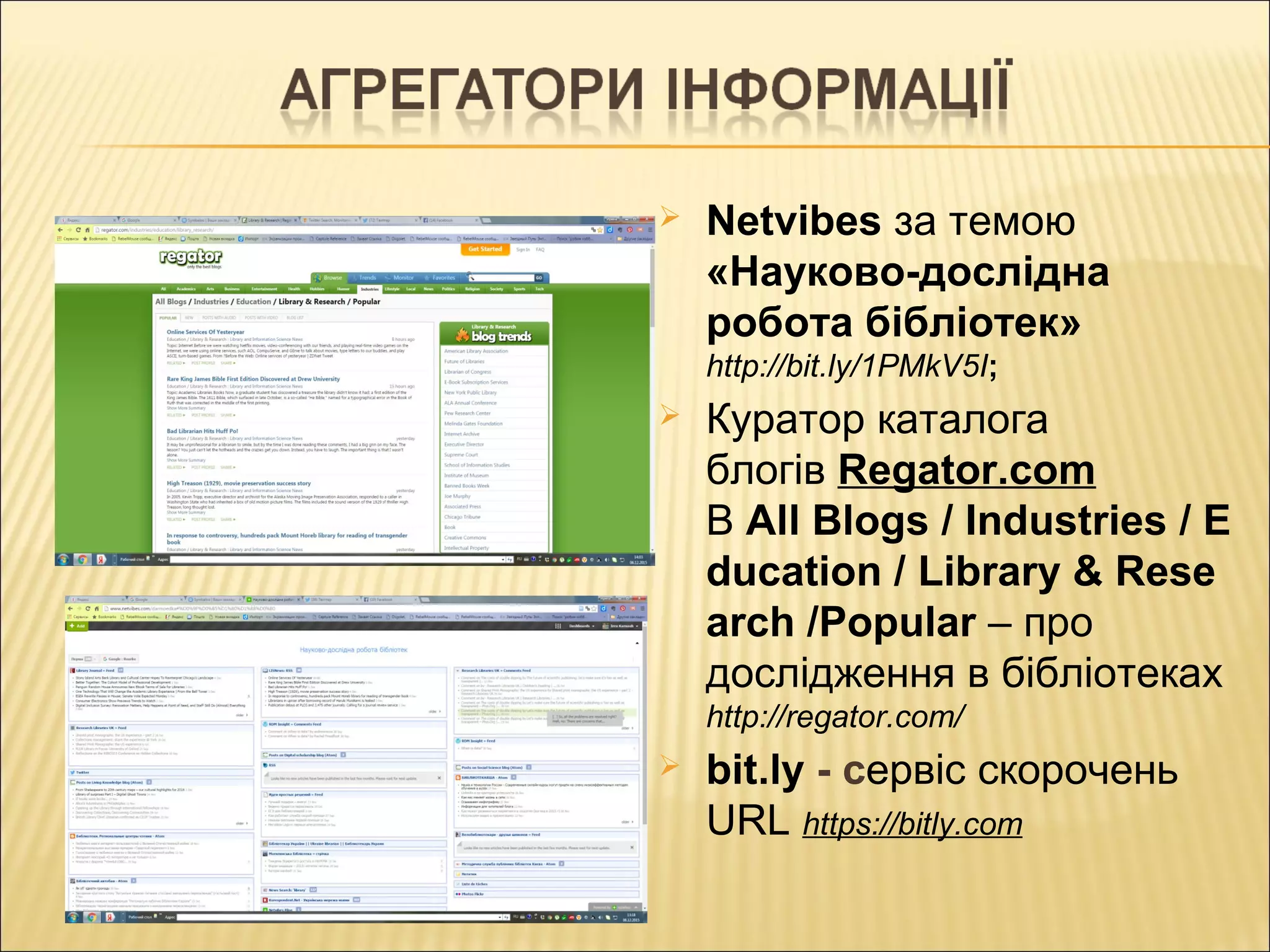  Netvibes за темою
«Науково-дослідна
робота бібліотек»
http://bit.ly/1PMkV5I;
 Куратор каталога
блогів Regator.com
В All Blogs / Industries / E
ducation / Library & Rese
arch /Popular – про
дослідження в бібліотеках
http://regator.com/
 bit.ly - cервіс скорочень
URL https://bitly.com
 