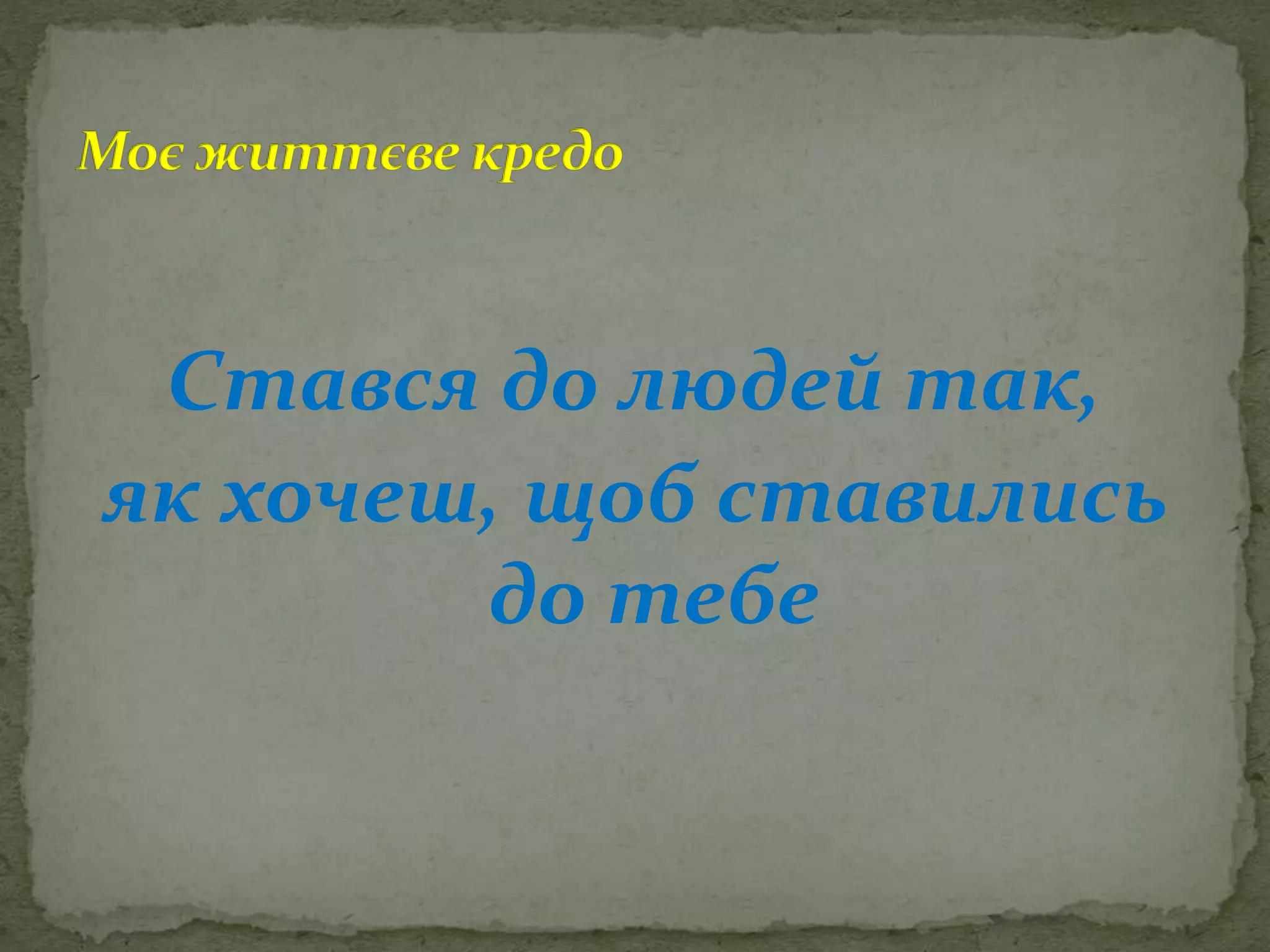 Стався до людей так,
як хочеш, щоб ставились
до тебе
 