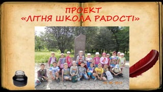 ПРОЕКТ
«ЛІТНЯ ШКОЛА РАДОСТІ»
 