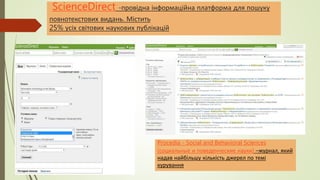 ScienceDirect -провідна інформаційна платформа для пошуку
повнотекстових видань. Містить
25% усіх світових наукових публікацій
Procedia - Social and Behavioral Sciences
(социальные и поведенческие науки) –журнал, який
надав найбільшу кількість джерел по темі
курування
 