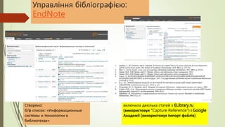 Управління бібліографією:
EndNote
Створено:
б/ф список: «Информационные
системы и технологии в
библиотеках»
включила декілька статей з ELibrary.ru
(використовуя "Capture Reference") і Google
Академії (використовуя імпорт файлів)
 
