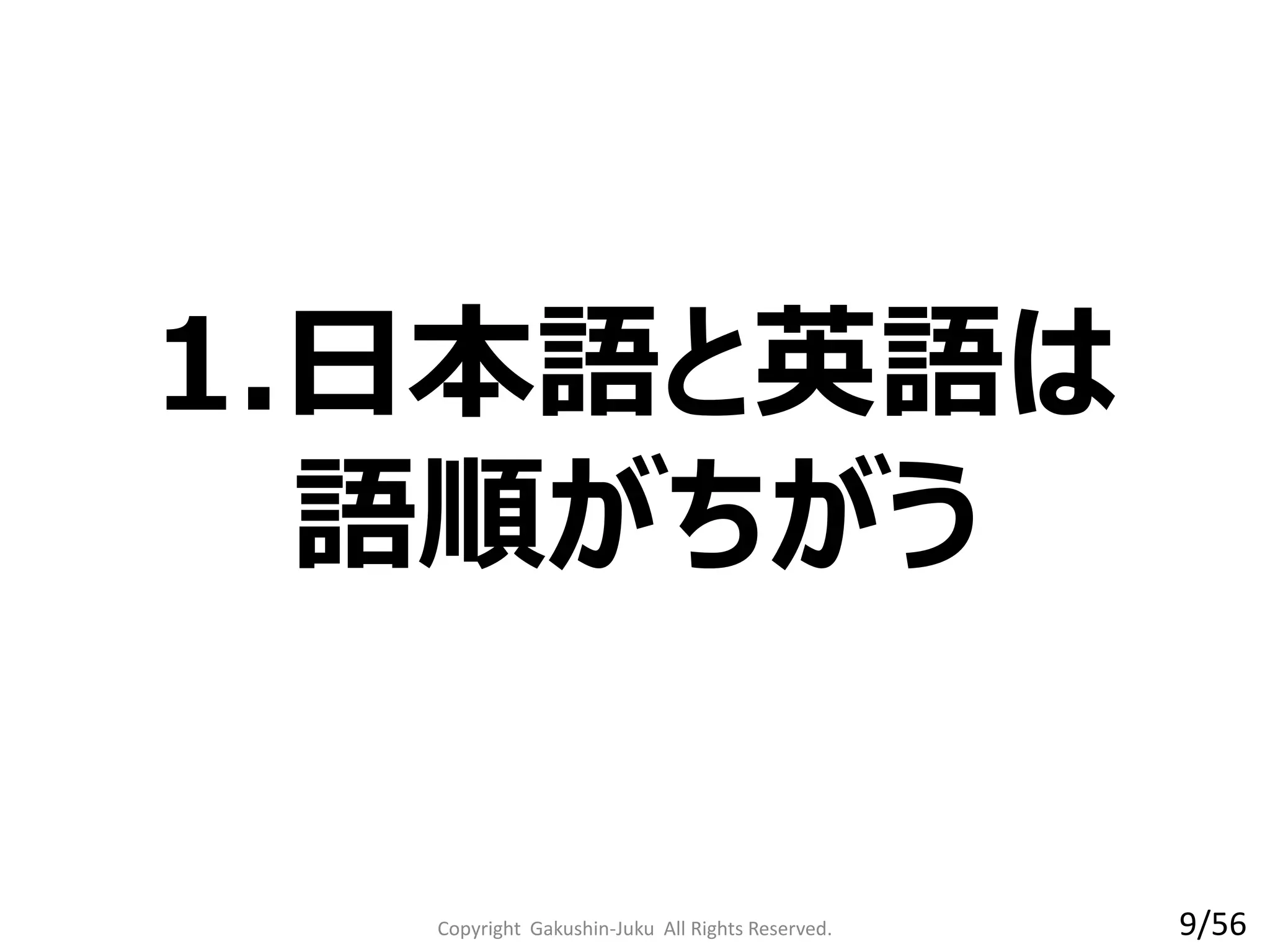 1.日本語と英語は
語順がちがう
Copyright Gakushin-Juku All Rights Reserved. 9/56
 
