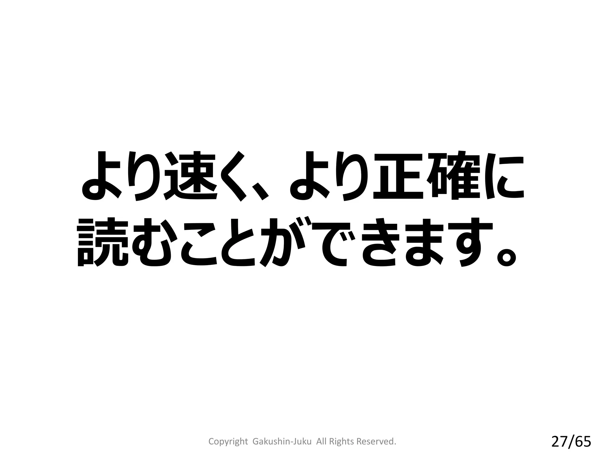 より速く、より正確に
読むことができます。
Copyright Gakushin-Juku All Rights Reserved. 27/65
 