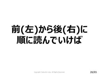 前(左)から後(右)に
順に読んでいけば
Copyright Gakushin-Juku All Rights Reserved. 26/65
 