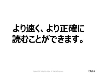 より速く、より正確に
読むことができます。
Copyright Gakushin-Juku All Rights Reserved. 27/65
 