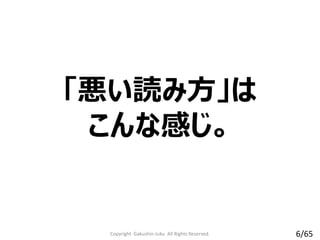 「悪い読み方」は
こんな感じ。
Copyright Gakushin-Juku All Rights Reserved. 6/65
 