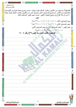 11 ‫االبتدائي‬‫السادس‬‫الصف‬‫للغات‬ ‫األزهرية‬‫الكمال‬‫معاهد‬
‫كراس‬‫ة‬‫الرٌاضٌات‬
‫األول‬ ً‫الدراس‬ ‫الفصل‬
‫اارٌن‬‫ا‬‫تم‬3:‫ػو‬‫ػ‬‫ػ‬‫ف‬‫حر‬ ‫ػكؿ‬‫ػ‬‫ػ‬‫ط‬ ‫ػكؿ‬‫ػ‬‫ػ‬‫ة‬‫ال‬ ‫ػب‬‫ػ‬‫ػ‬‫ع‬‫مك‬ ‫ػكف‬‫ػ‬‫ػ‬‫ت‬‫ر‬‫الك‬ ‫ػف‬‫ػ‬‫ػ‬‫م‬ ‫ػندكؽ‬‫ػ‬‫ػ‬‫ص‬83‫ػتاؿ‬‫ػ‬‫ػ‬‫س‬‫ي‬‫ر‬‫الك‬ ‫ػف‬‫ػ‬‫ػ‬‫م‬ ‫ة‬‫ز‬‫ػا‬‫ػ‬‫ػ‬‫ف‬ ‫ػو‬‫ػ‬‫ػ‬‫م‬‫بداخ‬ ‫ػع‬‫ػ‬‫ػ‬‫ض‬‫ك‬ ،‫ػـ‬‫ػ‬‫ػ‬‫س‬
‫ػر‬‫ػ‬‫س‬‫الك‬ ‫ػف‬‫ػ‬‫م‬ ‫ػا‬‫ػ‬‫ي‬‫كلحمايت‬‫ػ‬‫ػ‬‫ت‬‫ػو‬‫ػ‬‫ػ‬‫ف‬‫حر‬ ‫ػكؿ‬‫ػ‬‫ط‬ ‫ػكؿ‬‫ػ‬‫ة‬‫ال‬ ‫ػب‬‫ػ‬‫ع‬‫مك‬ ‫ػكف‬‫ػ‬‫ت‬‫ر‬‫الك‬ ‫ػف‬‫ػ‬‫م‬ ‫ػر‬‫ػ‬‫خ‬‫آ‬ ‫ػندكؽ‬‫ػ‬‫ص‬ ‫ػؿ‬‫ػ‬‫خ‬‫دا‬ ‫ػندكؽ‬‫ػ‬‫ص‬‫ال‬ ‫ػع‬‫ػ‬‫ض‬‫ك‬ ‫ـ‬
93.‫لذلؾ‬ ‫المستخدـ‬ ‫الفيبر‬ ‫حجـ‬ ‫احسب‬ .‫بالفيبر‬ ‫الجيات‬ ‫جميع‬ ‫مف‬ ‫اغ‬‫ر‬‫الف‬ ‫مأل‬ ‫ثـ‬ ،‫سـ‬
‫الحل‬
‫ا‬ ‫الصندكؽ‬ ‫حجـ‬= ‫ألكؿ‬83×83×83=458333‫سـ‬6
= ‫الثاني‬ ‫الصندكؽ‬ ‫حجـ‬93×93×93=549333‫سـ‬6
‫األكؿ‬ ‫الصندكؽ‬ ‫حجـ‬ = ‫الفيبر‬ ‫حجـ‬–‫الثاني‬ ‫الصندكؽ‬ ‫حجـ‬
=549333–458333=<4333‫سـ‬6
‫(ص‬ ‫المدرسة‬ ‫كتاب‬ :‫الواجب‬34‫رقم‬ )4،5
................................................................................................................................................................................................................................................................................................................................
.................................................................................................................................................................................................................................................................................................................................
.................................................................................................................................................................................................................................................................................................................................
.................................................................................................................................................................................................................................................................................................................................
.................................................................................................................................................................................................................................................................................................................................
.................................................................................................................................................................................................................................................................................................................................
.................................................................................................................................................................................................................................................................................................................................
.................................................................................................................................................................................................................................................................................................................................
................................................................................................................................................................................................................................................................................................................................
.................................................................................................................................................................................................................................................................................................................................
.................................................................................................................................................................................................................................................................................................................................
.................................................................................................................................................................................................................................................................................................................................
.................................................................................................................................................................................................................................................................................................................................
.................................................................................................................................................................................................................................................................................................................................
.................................................................................................................................................................................................................................................................................................................................
.................................................................................................................................................................................................................................................................................................................................
 