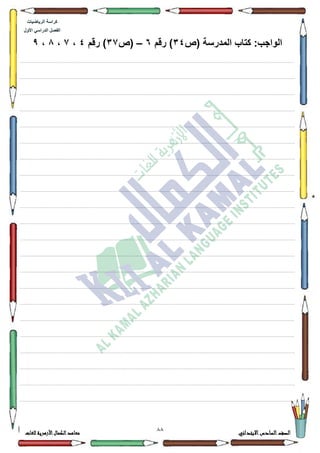 11 ‫االبتدائي‬‫السادس‬‫الصف‬‫للغات‬ ‫األزهرية‬‫الكمال‬‫معاهد‬
‫كراس‬‫ة‬‫الرٌاضٌات‬
‫األول‬ ً‫الدراس‬ ‫الفصل‬
‫(ص‬ ‫المدرسة‬ ‫كتاب‬ :‫الواجب‬34‫رقم‬ )6–(‫ص‬37‫رقم‬ )4،7،8،9
................................................................................................................................................................................................................................................................................................................................
.................................................................................................................................................................................................................................................................................................................................
.................................................................................................................................................................................................................................................................................................................................
.................................................................................................................................................................................................................................................................................................................................
.................................................................................................................................................................................................................................................................................................................................
.................................................................................................................................................................................................................................................................................................................................
.................................................................................................................................................................................................................................................................................................................................
.................................................................................................................................................................................................................................................................................................................................
................................................................................................................................................................................................................................................................................................................................
.................................................................................................................................................................................................................................................................................................................................
.................................................................................................................................................................................................................................................................................................................................
.................................................................................................................................................................................................................................................................................................................................
.................................................................................................................................................................................................................................................................................................................................
.................................................................................................................................................................................................................................................................................................................................
.................................................................................................................................................................................................................................................................................................................................
.................................................................................................................................................................................................................................................................................................................................
................................................................................................................................................................................................................................................................................................................................
................................................................................................................................................................................................................................................................................................................................
.................................................................................................................................................................................................................................................................................................................................
.................................................................................................................................................................................................................................................................................................................................
.................................................................................................................................................................................................................................................................................................................................
.................................................................................................................................................................................................................................................................................................................................
 