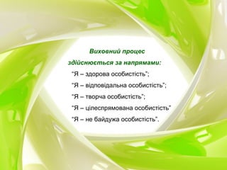Виховний процес
здійснюється за напрямами:
“Я – здорова особистість”;
“Я – відповідальна особистість”;
“Я – творча особистість”;
“Я – цілеспрямована особистість”
“Я – не байдужа особистість”.
 