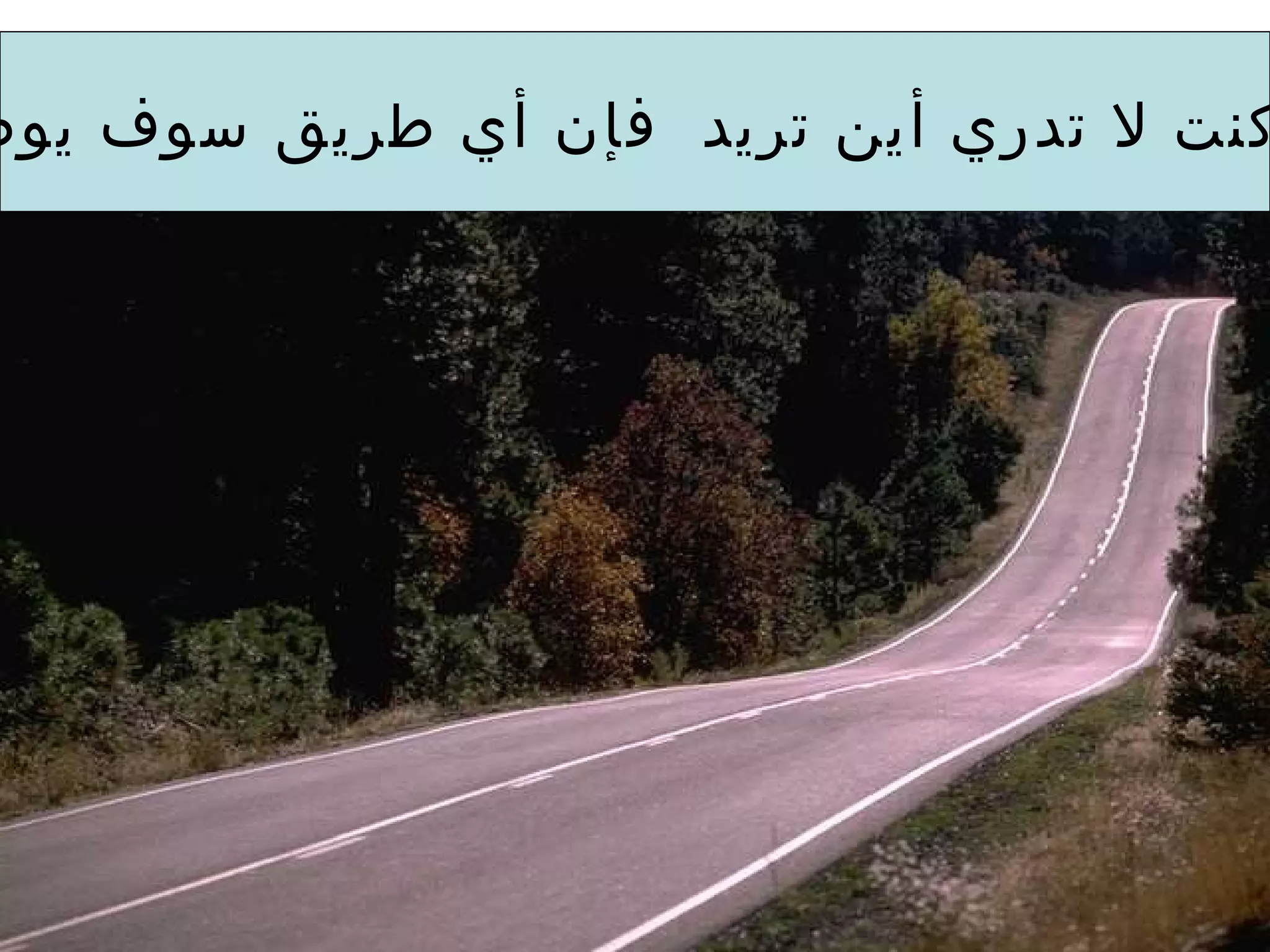 ‫يوص‬ ‫سوف‬ ‫طريق‬ ‫أي‬ ‫فإن‬ ‫تريد‬ ‫أين‬ ‫تدري‬ ‫ل‬ ‫كنت‬
 