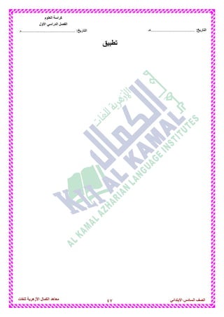 47‫للغات‬ ‫األزهرٌة‬ ‫الكمال‬ ‫معاهد‬ ‫الصف‬‫السادس‬ً‫االبتدائ‬
‫العلوم‬ ‫كراسة‬
‫األول‬ ً‫الدراس‬ ‫الفصل‬
:‫التارٌخ‬‫...............................................م‬ :‫التارٌخ‬................................‫......هـ‬
‫تطبٌق‬
 