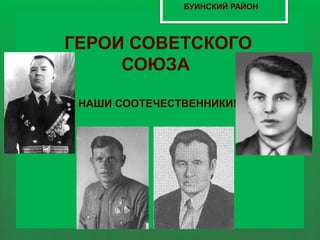 ГЕРОИ СОВЕТСКОГО
СОЮЗА

 НАШИ СООТЕЧЕСТВЕННИКИ!
БУИНСКИЙ РАЙОН
 