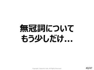 Copyright Gakushin-Juku All Rights Reserved.
無冠詞について
もう少しだけ...
40/47
 
