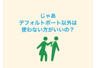 じゃあ
デフォルトポート以外は
使わない方がいいの？
 
