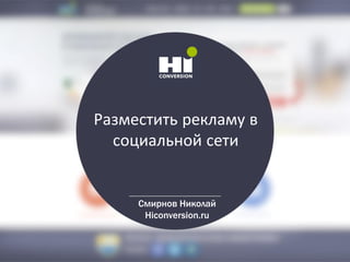 Разместить рекламу в
социальной сети
Смирнов Николай
Hiconversion.ru
 