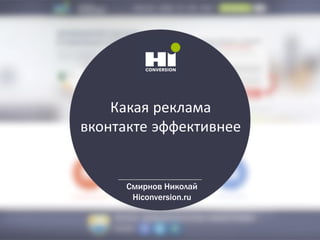Какая реклама
вконтакте эффективнее
Смирнов Николай
Hiconversion.ru
 