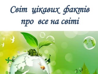 Світ цікавих фактів
про все на світі
 