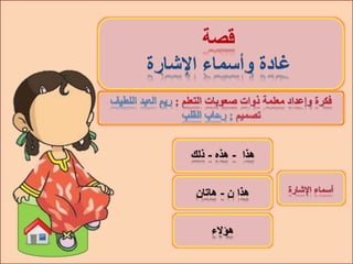 ‫ن‬ ‫هذا‬-‫هاتان‬
‫هؤالء‬
‫هذا‬-‫هذه‬-‫ذلك‬
‫قصة‬
‫اإلشارة‬ ‫وأسماء‬ ‫غادة‬
 