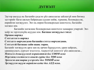 ДҮГНЭЛТ
Эдгээр ажлууд нь багшийн үндсэн үйл ажиллагаа зайлшгүй мөн бөгөөд
эдгээрийг багш ажлын байрандаа судлан хийж, туршиж, боловсруулж,
өөрийгөө хөгжүүлнэ. Энэ нь өөрөө боловсролын шинэчлэл, багшийн
хөгжил юм.
Багшийн хөгжлөөс боловсролын шинэчлэл хамаарах учиртай. Энэ
хоёр эн зэрэгцэхүйц асуудал юм. Багшаа хөгжүүлье гэвэл:
Орчноо өөрчил
Сэтгэлгээгээ өөрчил
Сэтгэлгээ өөрчлөгдсөн багшийн сэтгэл өөрчлөгдөнө.
Сэтгэлтэй багшаас сайн шавь төрнө.
Багшийг хөгжүүлэх арга зам нь орчин бүрдүүлэлт, урам хайрлах,
урамшуулалт, сургалт мэдээлэл, тасралтгүй шинэлэг үйл ажиллагаа...
Мэдлэгээ дээшлүүлэхэд мэрийлттэй бол СӨӨМ өснө
Мэргэжил нэгтнээсээ ямагт сурдаг бол ТӨӨ өснө
Эрхэлсэн ажлаараа үлгэрлэдэг бол ТОХОЙ өснө
Эргэцүүлэн шүүж өөрийгөө ялдаг бол АЛД өснө.
 