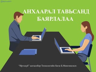АНХААРАЛ ТАВЬСАНД
БАЯРЛАЛАА
“Ирээдүй” цогцолбор Технологийн багш Б.Мөнгөнцэцэг.
 
