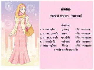นำเสนอ
อำจำรย์ ฟำรีดำ สำมะอำลี
จัดทำโดย
1. นำงสำวซูไรดำ บูงอสำยู รหัส 405710052
2. นำงสำว นูรอำมีรำ กำซอ รหัส 405710064
3....