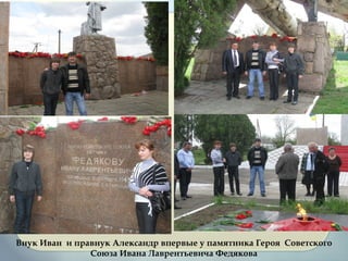 Внук Иван и правнук Александр впервые у памятника Героя Советского
Союза Ивана Лаврентьевича Федякова
 