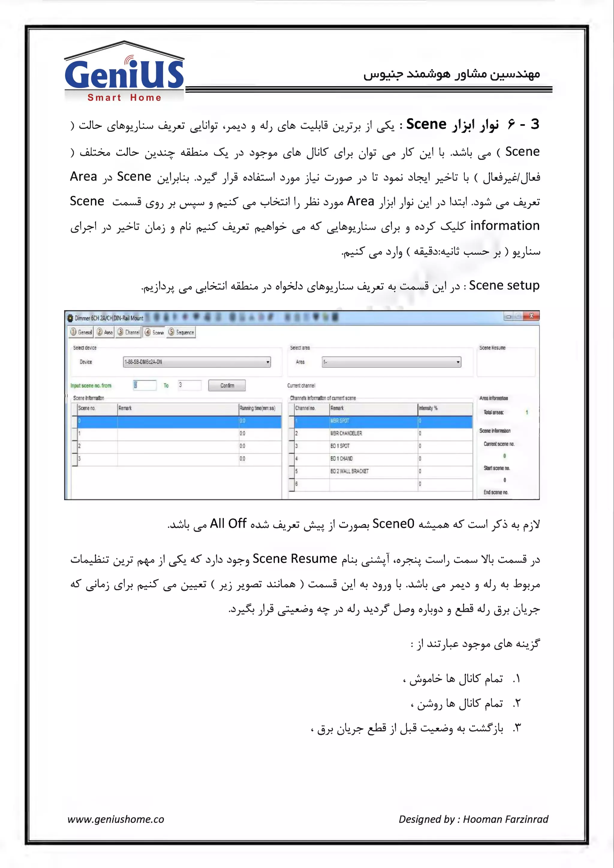 Smart Home
>.:.Jl> <S~~)L.:...,., ~.r:; -s..Lllfi ·~.~ 3 a.J) <S~ ~l9 i:.x.; .r.) ~ : Scene .Jl~I .JI,; Y - 3
) ~ .:.Jl> i:.x.~ ~ ~. )~ ~9.'"J-<> <.5~ JLllS' <.51.r. ,)ii .S"" )ts' ~I ~ .~~ .S"" ( Scene
Area)~ Scene i:.x.l.r.l: .~r,? )} o~l.A::....,.,I ~)J-" j~ U)J-'"" )~ l:; ~~ ~~1 _r.>l:; ~ ( JW~/JW
Scene ..::....o.....j <.53) .r. ~ 3 ~ .S"" '-:-'G..::..il I) )ii ~JJ-<> Area )J-!I )~ i:.x.I )~ l~I .~~ .S"" ~.rJ
<Sir.I J~ _r.>l:i ,)-~j 3 f'Ll ~ ~.rJ ~I~ .S"" d.S -s..~~.JL.:...,., <.51.r. 3 o~~ ~ information
·~ .S"" ~)3 ( ~~:~U ~ .r.) ~.JL.:...,.,
0 Dirmet 6CH 2AAH.DllHai Mocrrt
scene Resume
·I •rta 1-
Inputscer.e no. fraM -, - To -3 -
Inn I Curre!lldl .<I
Rel!lrl:
~o
~o
0.0
-c-~~.,--~~~~~--.-~~~---,
BD 1SPOT
BD10Wll
BD2WM!. :RACKET
+
0
Area intoma'.llft
.alareas:
Cutrer. 3Cene :i.
Starlsceneno.
.~L All Off o~ ...A.i ·· ·' ·I u SceneO ~ d.S ..::.......,I <.) o... ·'1. (.5-" ..)"-J ~ ) )~ .. 7 . f')
u~ i:.x.; w) ~ d.S ~)~ ~9.'"3 Scene Resume rl: ~.1 •O~ ..::.......,I)~'}~ ..::....o.....j )~
d.S ·Lo· I · ·' · ·· ( · ·· ..l..:..ilo.Al ) ..::....o.....j · I o... ~ L ~L ~ aJ o... ..bi.s ) l5 .r. ~ (.5-" ~ y!.) .r..~ ....r.. . 3J3 . . . (.5-" ~. 3 ) . ~)""'
www.geniushome.co
.~ {', l.~ . ~od..> ~a.J .,,).,,~{' 1-.,oLo~o-1-iia.J ,;;.., ·L..>Y.:-'": ) T I..> •• ./ ·.- ) ) •• _r u--'./ ) •./ ./ C----- ) '--/./· U ••F•
, v'.JJ-OL> l.l'b JLllS' rlo.:i .'
, ~3) ~ JLllS' rlo.:i .r
.. . L - '-0 ·I I Q •• • d..J ..::.d·L .i' 0.r. I..) -?." <:::""""' ) u-:-- ~3 . ) .
Designed by : Hooman Farzinrad
 