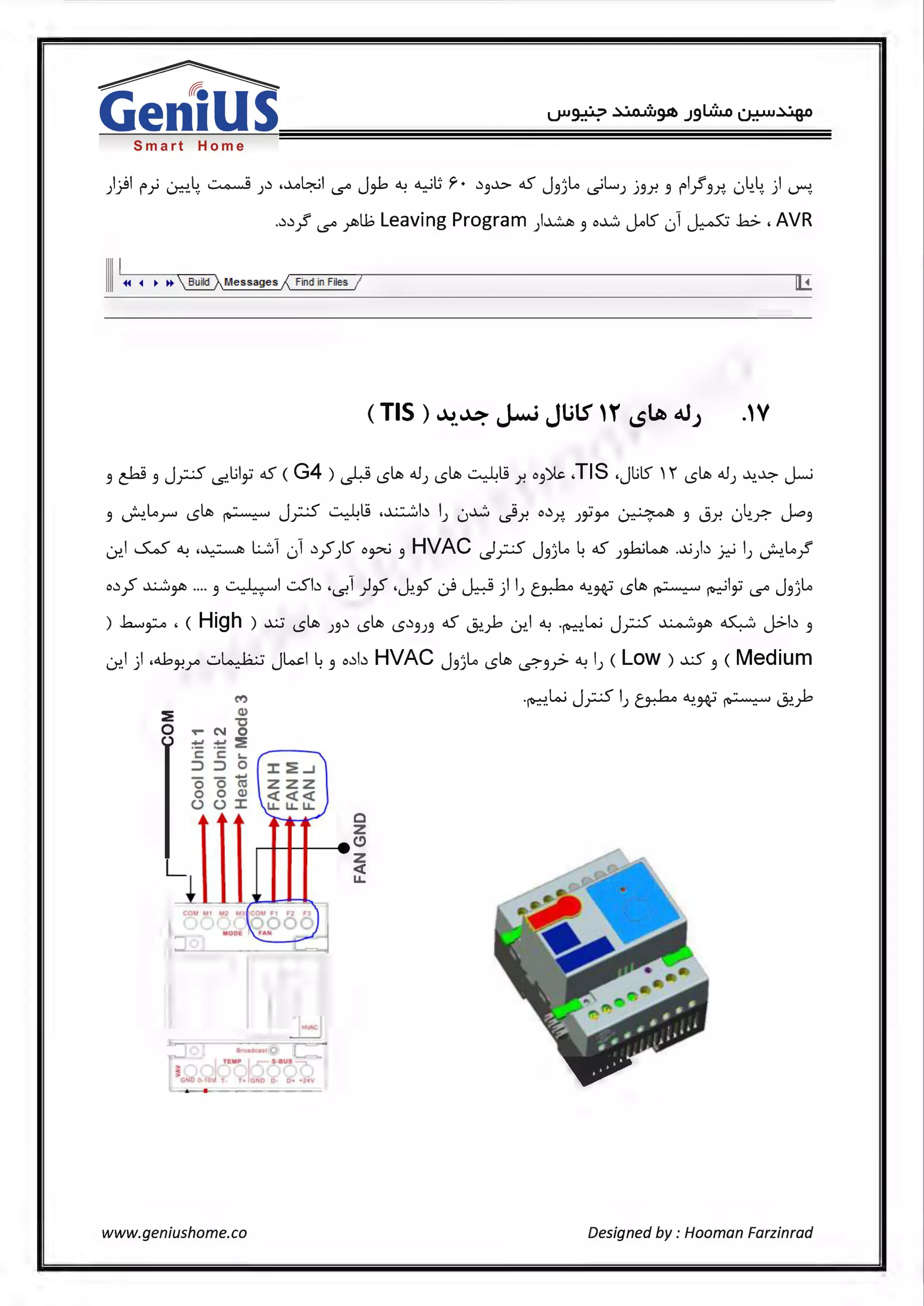Smart Home
)}l f'} ~4. ~ J.) •.l.o~l 4..S"' J~ ~ ~t; f • .)5.1:> oS J3)l..o ~L,J j5r. 3 f'l.J3x. 0~.4) ~
..).)./ 4..S"' .fbU; Leaving Program )~ 5 o~ J.olS 01 ._µ,- .b> , AVR
1111 1~ ~ • ~ ~Messages /~F-ind-in-F--11es-/~-----------------~[Ll_
(TIS)~.~~ JUts "" c.SUb d.JJ
3 c-W 5 J;:..:.5 (.S:'.Lilii oS <G4 ) ~ s~ oJ) si..,, ~ts r. o3>k .TIS .JlilS H si..,, oJ) ~~ J.....i
·" l..o ~ " j ..., .::....J.,1,g ~b l · ~ _g .) .. • · .. · l., I -
5 ~. r s ~ r--' .. . • J u csr. 0 x JJ'3"° ~ 3 ~r. u ..?. ~3
.,:r..l s..s ~ ·~ L:.1 01 .);S)IS o~ 5 HVAC ~;:..:.5 J 5)1..o ~ oS )~~ .•.1..i).) ~ l) ~.l..o./
o.);S ~~ .... 3 •"·..'.:.,: 1 l ..:.Sb '<.s.'1 )y •.Y..Y- ~ µ) l) ~ ~..w s~ ~ ~lii (.5-" J3)l..o
) .h.....~, <High ) ..i..;:; s~ )3.) s~ s.)3)3 oS ~.}> .,:r..l ~ ·~.ki Jy.:.S ~~ 4 J>b 3
~l) ,.:.bJ-?J"° ..::..~ J~l ~ 3 o.)b HVAC j 3)1..o s~ l..?."3y> ~ l) <Low ) .xS 3 <Medium
0
z
.--+-----(!)
unJ1
www.geniushome.co
z<{
u..
k; j .. ·<l "-· I~· .:.J .. .. .. I_
·~. .r--' ) c.:r.---' "* ~ i.Y...F
Designed by : Hooman Farzinrad
 